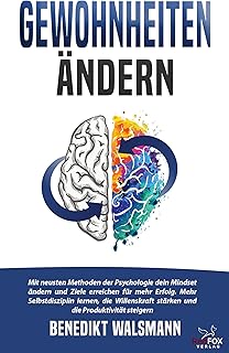 Gewohnheiten ändern: Mit neusten Methoden der Psychologie dein Mindset ändern und Ziele erreichen für mehr Erfolg. Mehr Selbstdisziplin lernen, die Willenskraft ... die Produktivität steigern (German Edition)