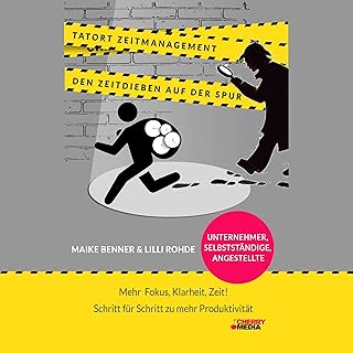 Tatort Zeitmanagement - den Zeitdieben auf der Spur: Mehr Fokus, Klarheit, Zeit! Wie Du das meiste aus der Zeit rausholst und deine Produktivität Schritt für Schritt steigerst